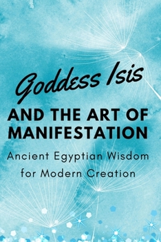 Paperback Goddess Isis and the Art of Manifestation: Ancient Egyptian Wisdom for Modern Creation Book