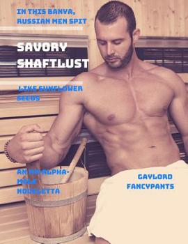 Paperback In This Banya, Russian Men Spit Savory Shaftlust Like Sunflower Seeds: An MM Alpha-Male Noveletta Book