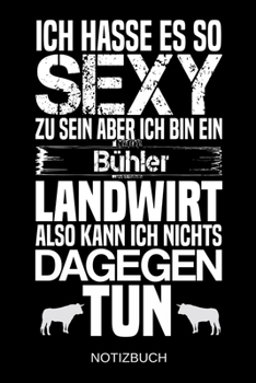 Ich hasse es so sexy zu sein aber ich bin ein Bühler Landwirt also kann ich nichts dagegen tun: A5 Notizbuch | Liniert 120 Seiten | ... | Muttertag | Namenstag (German Edition)