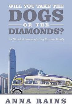 Will You Take the Dogs or the Diamonds?: An Historical Account of a Very Eccentric Family