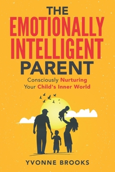 Paperback The Emotionally Intelligent Parent: "Consciously Nurturing Your Child's Inner World" Book