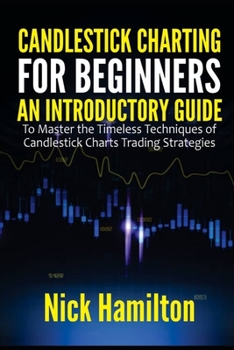 Paperback Candlestick Charting for Beginners: An Introductory Guide to Master the Timeless Techniques of Candlestick Charts Trading Strategies Book