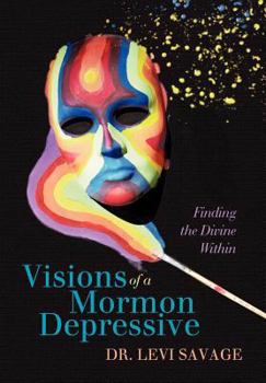 Hardcover Visions of a Mormon Depressive: Finding the Divine Within Book