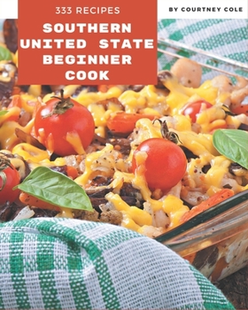 Paperback 333 Southern United State Beginner Cook Recipes: Southern United State Beginner Cook Cookbook - The Magic to Create Incredible Flavor! Book