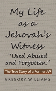 Paperback My Life as a Jehovah's Witness: "Used Abused and Forgotten." The True Story of a Former Jw Book