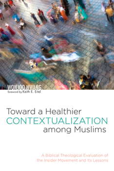 Paperback Toward a Healthier Contextualization Among Muslims: A Biblical Theological Evaluation of the Insider Movement and Its Lessons Book