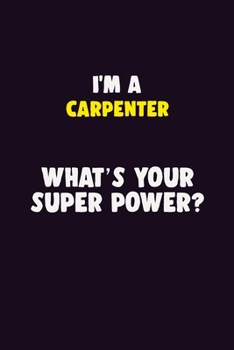 Paperback I'M A Carpenter, What's Your Super Power?: 6X9 120 pages Career Notebook Unlined Writing Journal Book