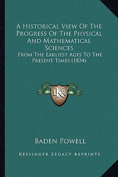 Paperback A Historical View Of The Progress Of The Physical And Mathematical Sciences: From The Earliest Ages To The Present Times (1834) Book