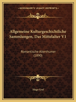 Paperback Allgemeine Kulturgeschichtliche Sammlungen, Das Mittelalter V1: Romantische Alterthumer (1890) [German] Book