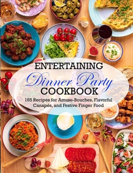 Paperback Entertaining Dinner Party Cookbook: 165 Recipes for Amuse-Bouches, Flavorful Canapés, and Festive Finger Food Book