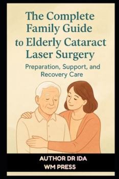Paperback The Complete Family Guide to Elderly Cataract Laser Surgery: Preparation, Support, and Recovery Care Book