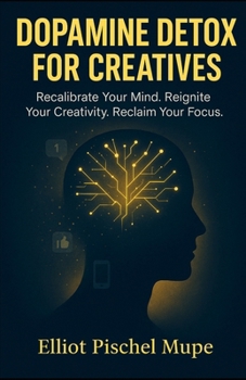 Paperback Dopamine Detox for Creatives: Recalibrate Your Mind. Reignite Your Creativity. Reclaim Your Focus. Book