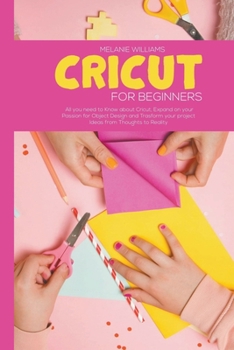 Paperback Cricut for Beginners: All You Need to Know About Cricut, Expand on Your Passion for Object Design and Trasform Your Project Ideas from Thoug Book