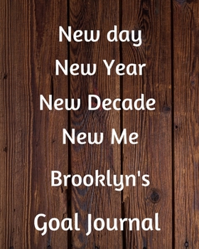 New day New Year New Decade New Me Brooklyn's Goal Journal: 2020 New Year Planner Goal Journal Gift for Brooklyn  / Notebook / Diary / Unique Greeting Card Alternative
