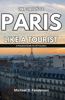 Paperback Experience Paris Like a Tourist: A Practical Guide For All Travelers Book