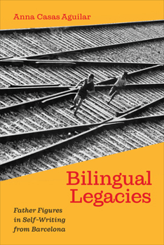 Hardcover Bilingual Legacies: Father Figures in Self-Writing from Barcelona Book