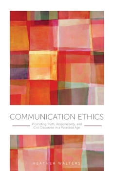 Paperback Communication Ethics: Promoting Truth, Responsibility, and Civil Discourse in a Polarized Age Book