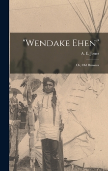 Hardcover "Wendake Ehen"; or, Old Huronia Book