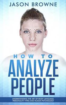 Paperback How to Analyze people: Understanding the Art of Body Language, Personality Types and Human Psychology Book