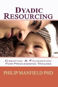 Paperback Dyadic Resourcing: Creating a Foundation for Processing Trauma Book
