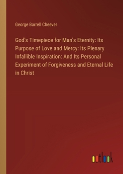 God's Timepiece for Man's Eternity: Its Purpose of Love and Mercy: Its Plenary Infallible Inspiration: And Its Personal Experiment of Forgiveness and Eternal Life in Christ