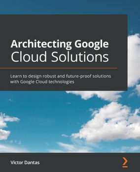 Paperback Architecting Google Cloud Solutions: Learn to design robust and future-proof solutions with Google Cloud technologies Book