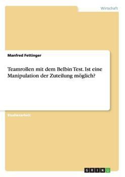 Paperback Teamrollen mit dem Belbin Test. Ist eine Manipulation der Zuteilung möglich? [German] Book