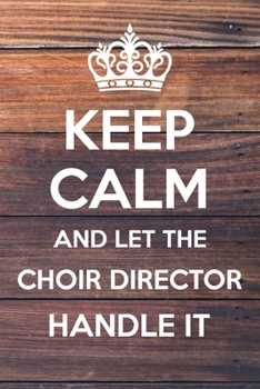 Paperback Keep Calm and Let The Choir Director Handle it: 6x9" Dot Bullet Notebook/Journal Funny Gift Idea Book