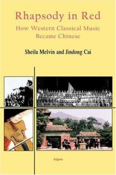 Rhapsody in Red- How Western Classical Music Became Chinese (HC)