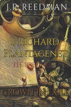 Paperback I, Richard Plantagenet, the Prequel, Part Three: Crown in Exile Book