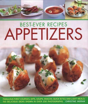 Hardcover Best-Ever Recipes Appetizers: Fabulous First Courses, Dips, Snacks, Quick Bites and Light Meals: 150 Delicious Recipes Shown in 250 Stunning Photograp Book
