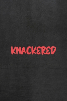 Knackered: All Purpose 6x9 Blank Lined Notebook Journal Way Better Than A Card Trendy Unique Gift Gray Rock English Slang