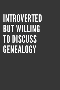 Introverted But Willing To Discuss Genealogy Notebook: Gift For Genealogy Lover, Lined Journal, 120 Pages, 6 x 9, Matte Finish