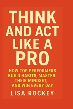 Paperback Think and Act Like a Pro: How Top Performers Build Habits, Master Their Mindset, and Win Every Day Book