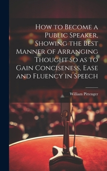 Hardcover How to Become a Public Speaker, Showing the Best Manner of Arranging Thought so as to Gain Conciseness, Ease and Fluency in Speech Book