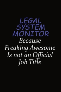 Legal System Monitor Because Freaking Awesome Is Not An Official Job Title: Career journal, notebook and writing journal for encouraging men, women and kids. A framework for building your career.