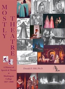 Hardcover Mostly Theatre: A history of speech and theatre at Muskingum College, 1837-2000 Book