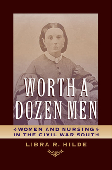 Hardcover Worth a Dozen Men: Women and Nursing in the Civil War South Book