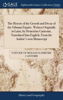 Hardcover The History of the Growth and Decay of the Othman Empire. Written Originally in Latin, by Demetrius Cantemir, Translated Into English, From the Author Book