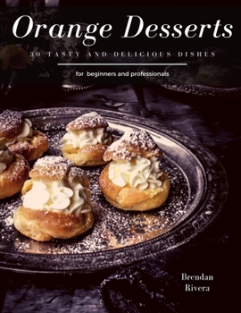Paperback Orange Desserts: 30 tasty and delicious dishes Book