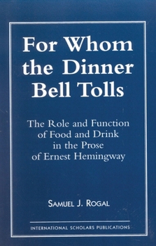 For Whom the Dinner Bell Tolls: Role and Function of Food and Drink in the Prose of Ernest Hemingway