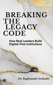 Hardcover Breaking the Legacy Code: How Real Leaders Build Digital-First Institutions Book