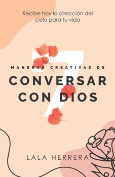 Paperback 7 Maneras Creativas de Conversar Con Dios: Recibe hoy la dirección del cielo para tu vida [Spanish] Book