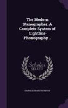 Hardcover The Modern Stenographer. A Complete System of Lightline Phonography .. Book