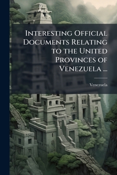 Paperback Interesting Official Documents Relating to the United Provinces of Venezuela ... [Spanish] Book