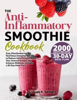 Paperback The Anti-Inflammatory Smoothie Cookbook: Easy, Mouthwatering and Nutritious Smoothie Recipes to Reduce Inflammation, Boost Your Immune System, and Enh Book
