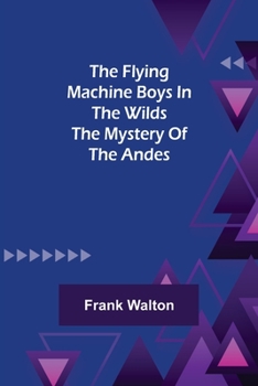 Paperback The Flying Machine Boys in the Wilds The Mystery of the Andes Book