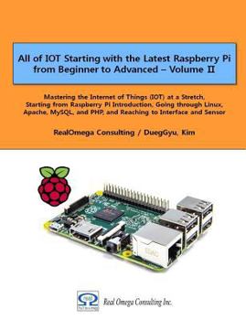 Paperback All of IOT Starting with the Latest Raspberry Pi from Beginner to Advanced - Volume 2: Mastering the Internet of Things (IOT) at a Stretch, Starting f Book