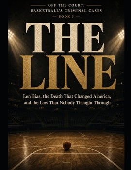 The Line: Len Bias, the Death That Changed America, and the Law That Nobody Thought Through Series Name: Off the Court: Basketball's Criminal Cases Series Number: Book 3