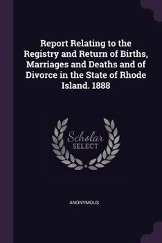 Paperback Report Relating to the Registry and Return of Births, Marriages and Deaths and of Divorce in the State of Rhode Island. 1888 Book